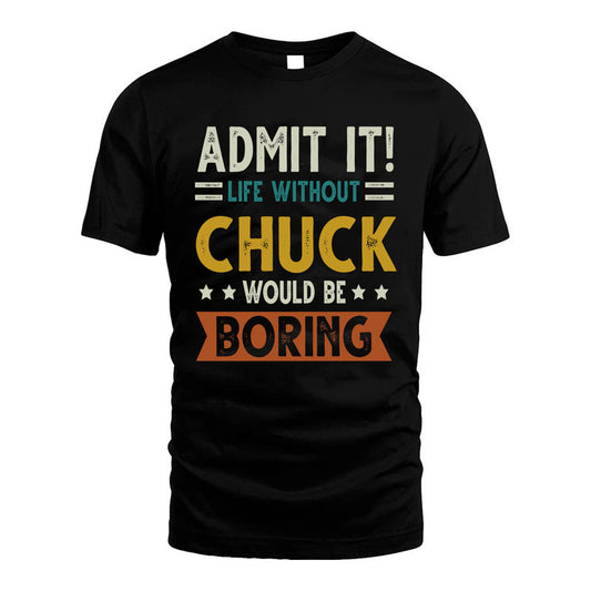 CHUCK HH88-K2–Personalized Funny Quote Apparel “Life Without NAME Would Be Boring”