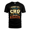 CHU HH F005 Life Without You Would Be Boring Funny T-Shirt