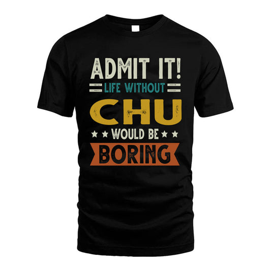 CHU HH88-K2–Personalized Funny Quote Apparel “Life Without NAME Would Be Boring”