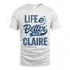 CLAIRE HH88-K2–Personalized Name Quote T-Shirt Life Is Better With Unisex Gift