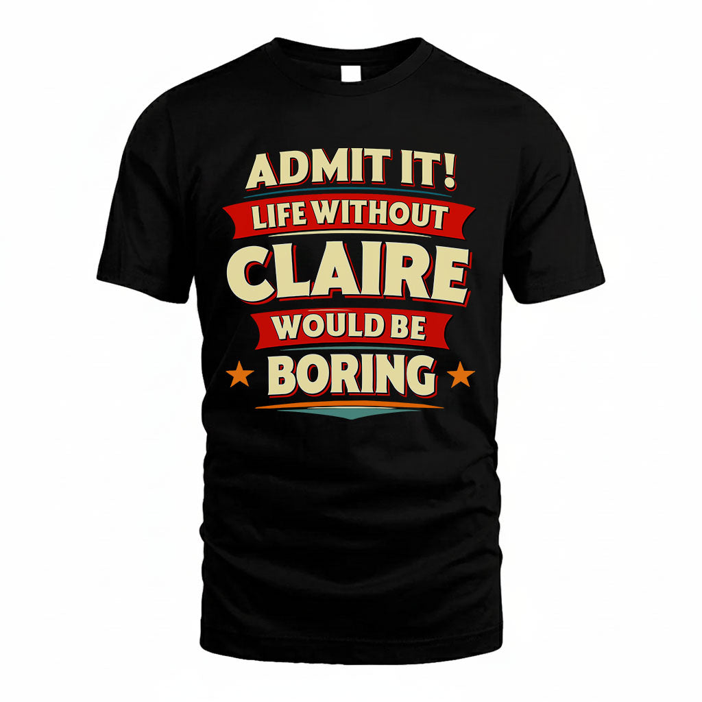 CLAIRE HH88-K2-106–Personalized Funny Quote Apparel “Life Without NAME Would Be Boring”