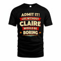 CLAIRE HH88-K2-106–Personalized Funny Quote Apparel “Life Without NAME Would Be Boring”