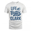 CLARK HH88-K2–Personalized Name Quote T-Shirt Life Is Better With Unisex Gift