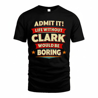 CLARK HH88-K2-106–Personalized Funny Quote Apparel “Life Without NAME Would Be Boring”