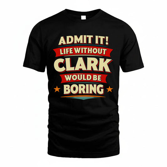 CLARK HH88-K2-106–Personalized Funny Quote Apparel “Life Without NAME Would Be Boring”
