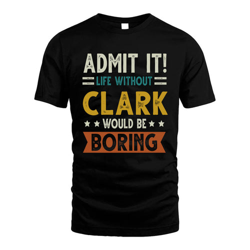 CLARK HH88-K2–Personalized Funny Quote Apparel “Life Without NAME Would Be Boring”
