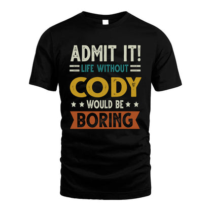 CODY HH88-K2–Personalized Funny Quote Apparel “Life Without NAME Would Be Boring”
