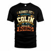 COLIN HH F005 Life Without You Would Be Boring Funny T-Shirt