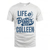 COLLEEN HH88-K2–Personalized Name Quote T-Shirt Life Is Better With Unisex Gift