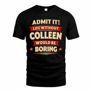 COLLEEN HH88-K2-106–Personalized Funny Quote Apparel “Life Without NAME Would Be Boring”
