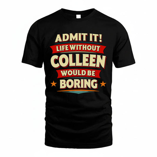 COLLEEN HH88-K2-106–Personalized Funny Quote Apparel “Life Without NAME Would Be Boring”