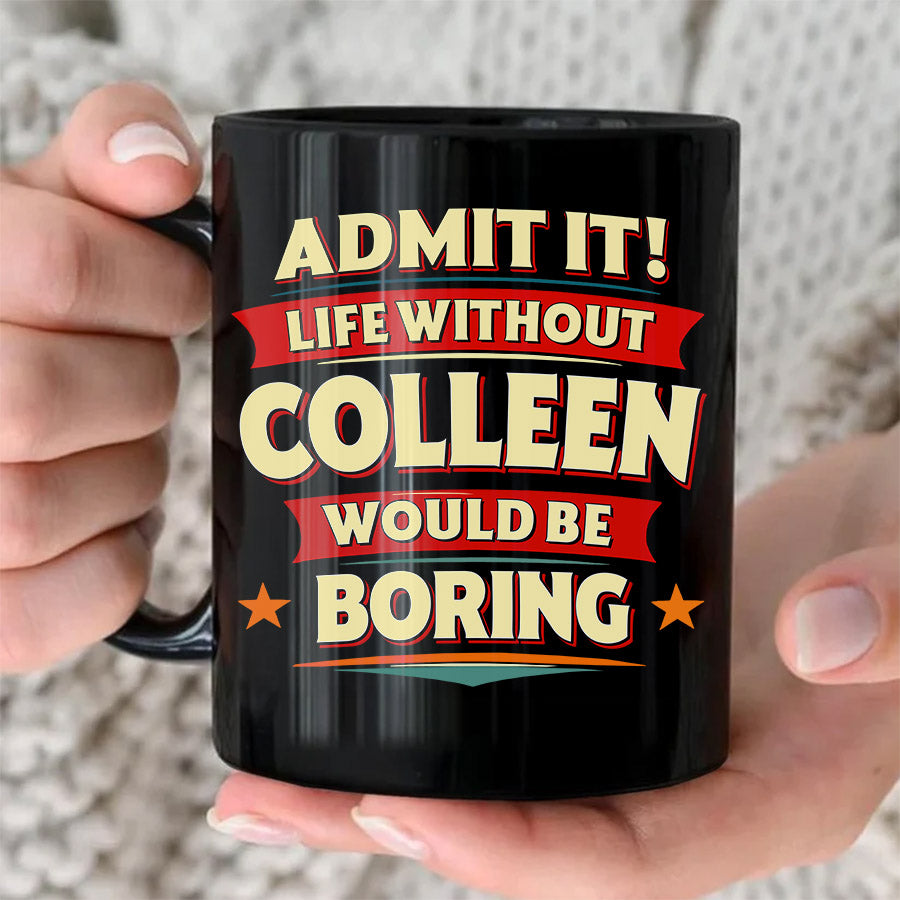 COLLEEN HH F012 Personalized Name Coffee Mug – Life Without [Name] Would Be Boring – Funny Custom Gift