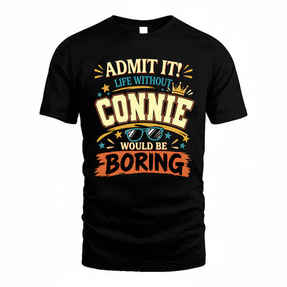 CONNIE HH F005 Life Without You Would Be Boring Funny T-Shirt