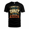 COREY HH F005 Life Without You Would Be Boring Funny T-Shirt