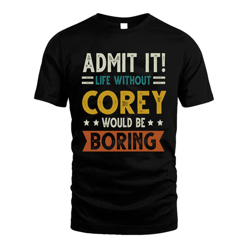 COREY HH88-K2–Personalized Funny Quote Apparel “Life Without NAME Would Be Boring”