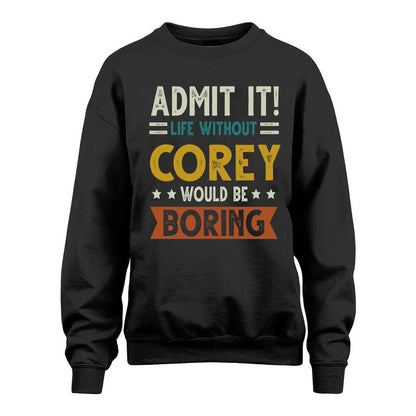 COREY HH88-K2–Personalized Funny Quote Apparel “Life Without NAME Would Be Boring”