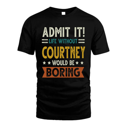 COURTNEY HH88-K2–Personalized Funny Quote Apparel “Life Without NAME Would Be Boring”