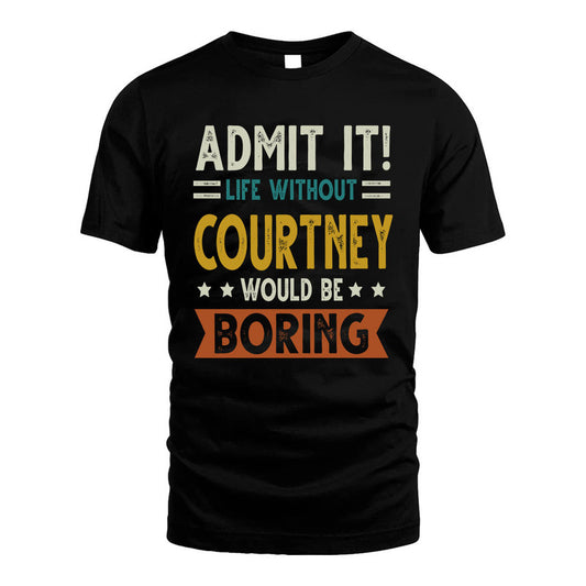 COURTNEY HH88-K2–Personalized Funny Quote Apparel “Life Without NAME Would Be Boring”