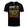 COURTNEY HH88-K2–Personalized Funny Quote Apparel “Life Without NAME Would Be Boring”