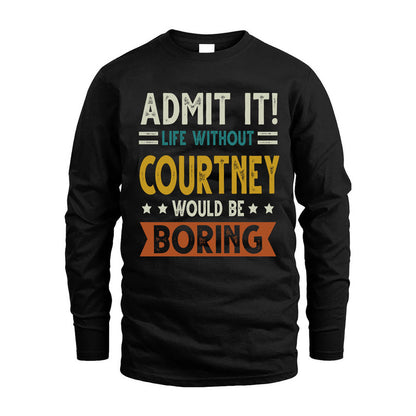 COURTNEY HH88-K2–Personalized Funny Quote Apparel “Life Without NAME Would Be Boring”