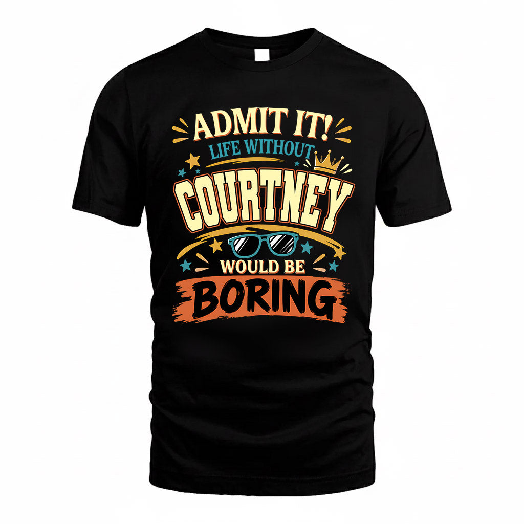 COURTNEY HH F005 Life Without You Would Be Boring Funny T-Shirt