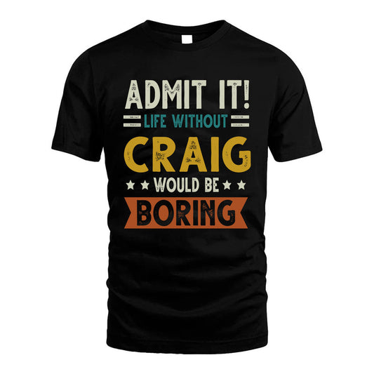 CRAIG HH88-K2–Personalized Funny Quote Apparel “Life Without NAME Would Be Boring”