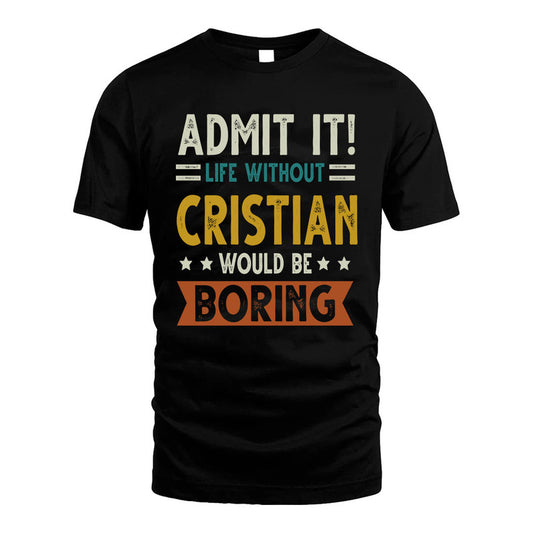 CRISTIAN HH88-K2–Personalized Funny Quote Apparel “Life Without NAME Would Be Boring”