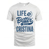 CRISTINA HH88-K2–Personalized Name Quote T-Shirt Life Is Better With Unisex Gift