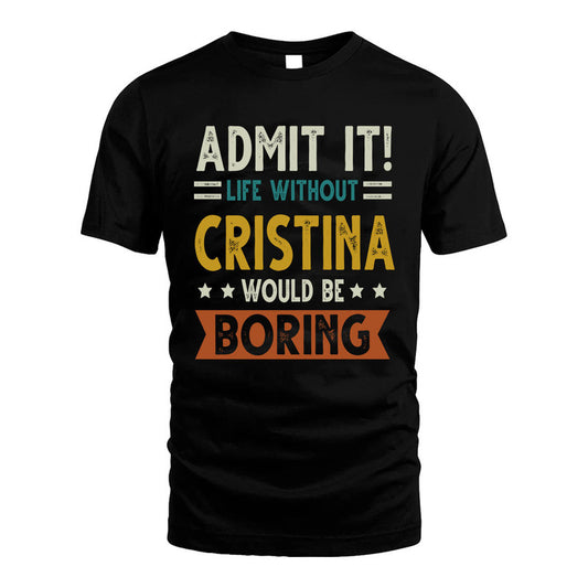 CRISTINA HH88-K2–Personalized Funny Quote Apparel “Life Without NAME Would Be Boring”