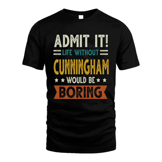 CUNNINGHAM HH88-K2–Personalized Funny Quote Apparel “Life Without NAME Would Be Boring”