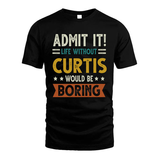 CURTIS HH88-K2–Personalized Funny Quote Apparel “Life Without NAME Would Be Boring”