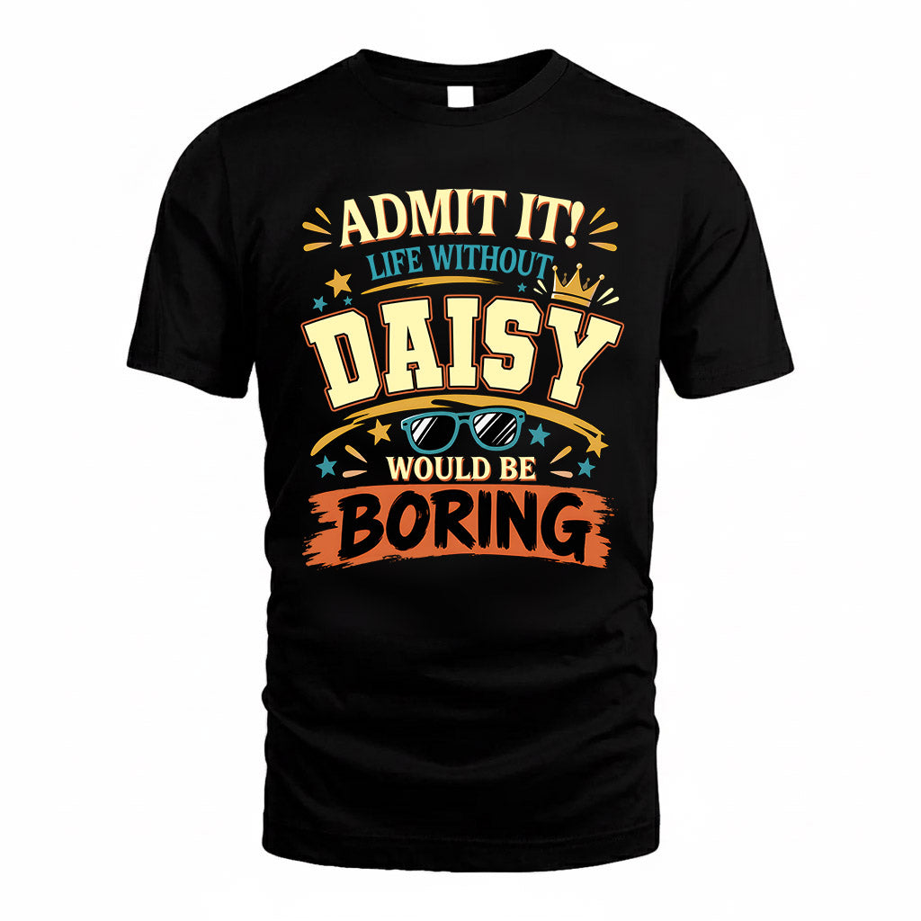 DAISY HH F005 Life Without You Would Be Boring Funny T-Shirt