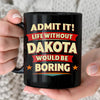 DAKOTA HH F012 Personalized Name Coffee Mug – Life Without [Name] Would Be Boring – Funny Custom Gift