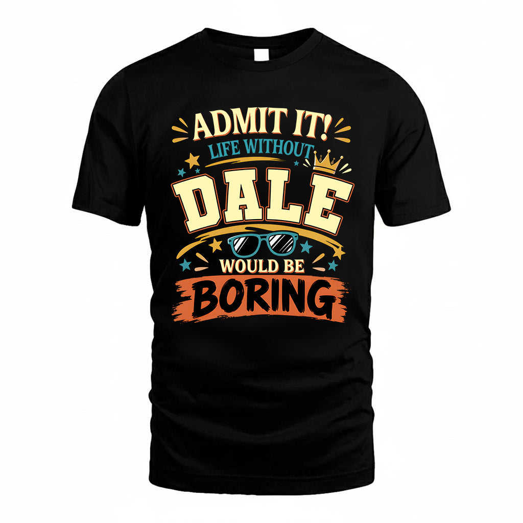 DALE HH F005 Life Without You Would Be Boring Funny T-Shirt