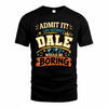 DALE HH F005 Life Without You Would Be Boring Funny T-Shirt