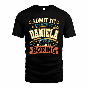 DANIELA HH F005 Life Without You Would Be Boring Funny T-Shirt