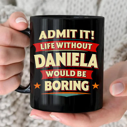 DANIELA HH F012 Personalized Name Coffee Mug – Life Without [Name] Would Be Boring – Funny Custom Gift