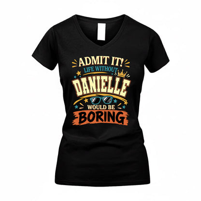 DANIELLE HH F005 Life Without You Would Be Boring Funny T-Shirt