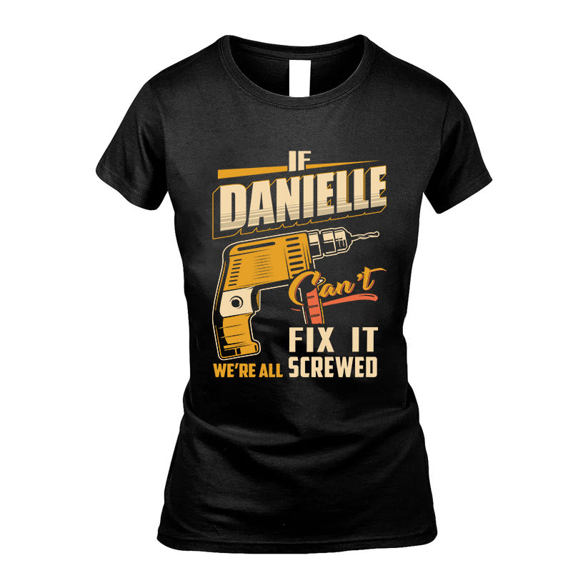 If DANIELLE Can’t Fix It, We’re All Screwed – Personalized Handyman T-Shirt