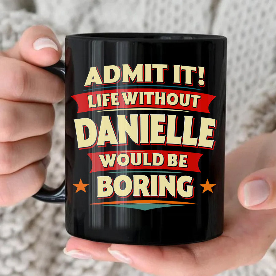 DANIELLE HH F012 Personalized Name Coffee Mug – Life Without [Name] Would Be Boring – Funny Custom Gift