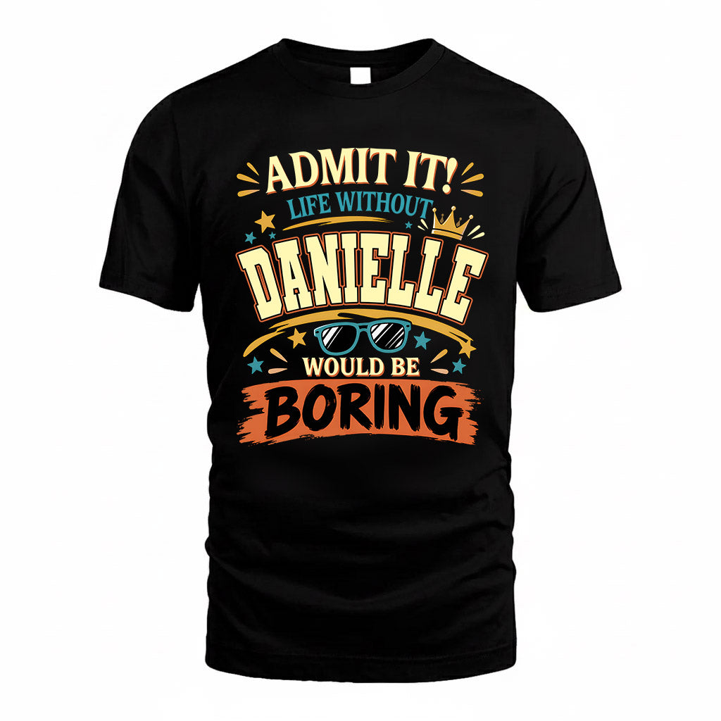DANIELLE HH F005 Life Without You Would Be Boring Funny T-Shirt