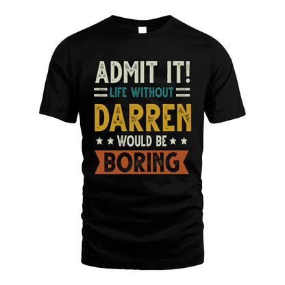 DARREN HH88-K2–Personalized Funny Quote Apparel “Life Without NAME Would Be Boring”