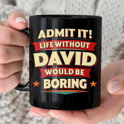 DAVID HH F012 Personalized Name Coffee Mug – Life Without [Name] Would Be Boring – Funny Custom Gift