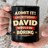 DAVID HH F012 Personalized Name Coffee Mug – Life Without [Name] Would Be Boring – Funny Custom Gift