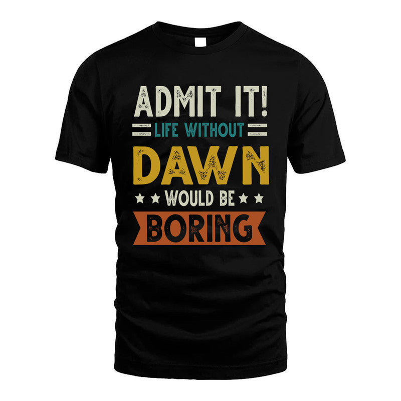 DAWN HH88-K2–Personalized Funny Quote Apparel “Life Without NAME Would Be Boring”