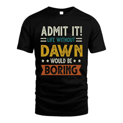 DAWN HH88-K2–Personalized Funny Quote Apparel “Life Without NAME Would Be Boring”
