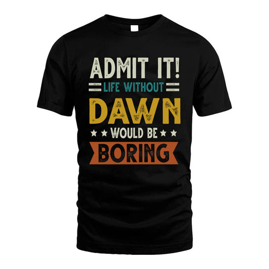 DAWN HH88-K2–Personalized Funny Quote Apparel “Life Without NAME Would Be Boring”