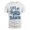 DAWN HH88-K2–Personalized Name Quote T-Shirt Life Is Better With Unisex Gift