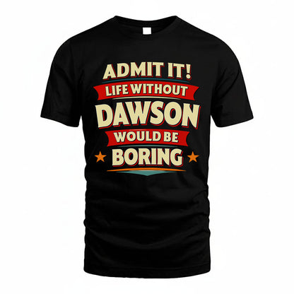 DAWSON HH88-K2-106–Personalized Funny Quote Apparel “Life Without NAME Would Be Boring”