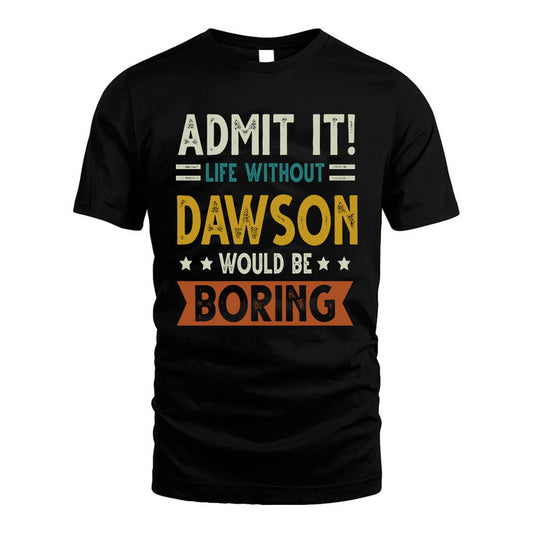 DAWSON HH88-K2–Personalized Funny Quote Apparel “Life Without NAME Would Be Boring”